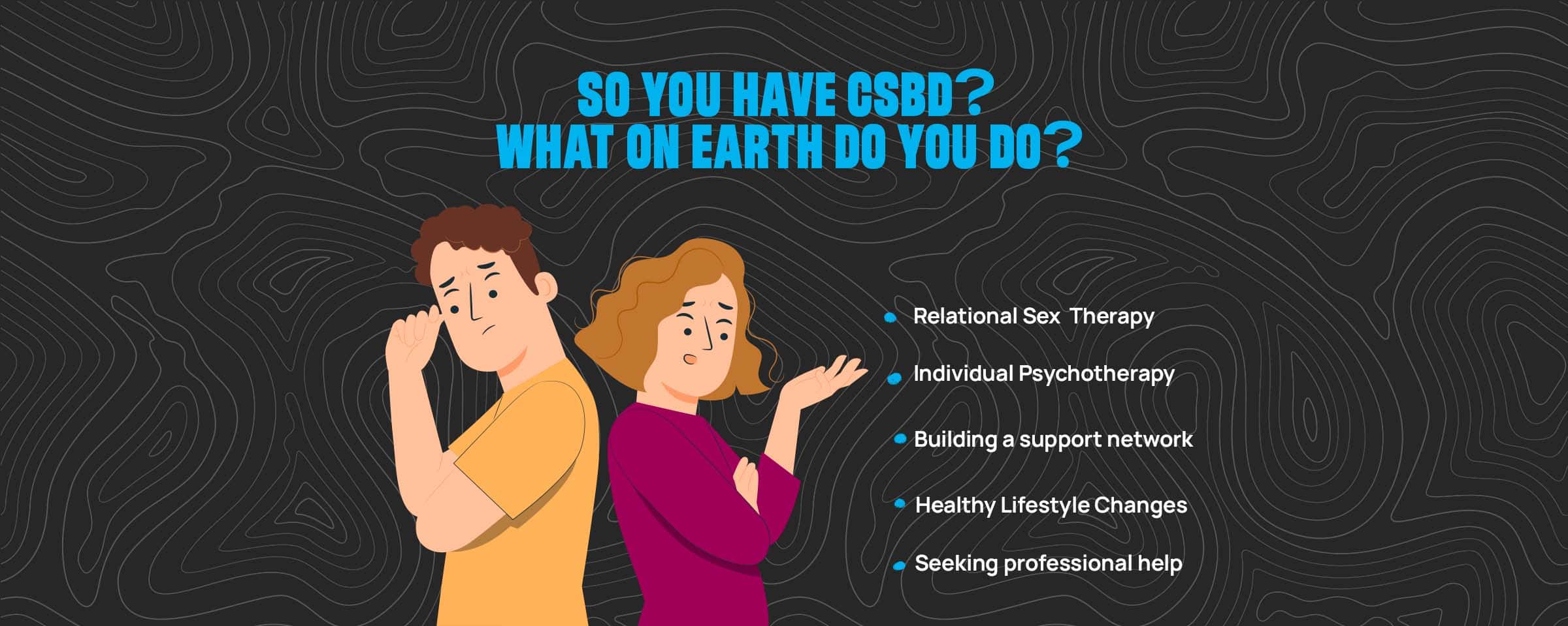 Okay, So You Have CSBD. What On Earth Do You Do?